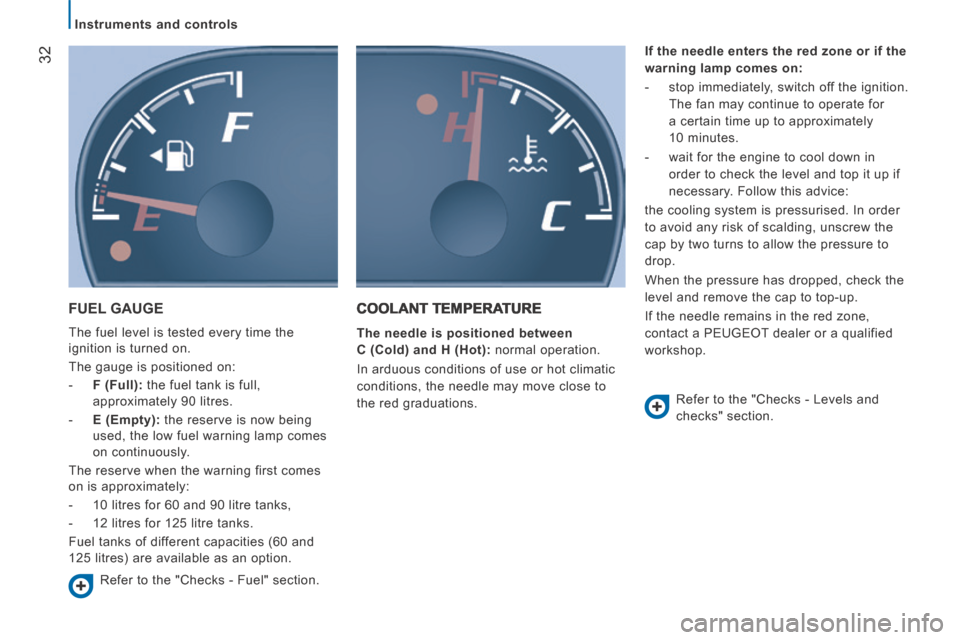 Peugeot Boxer 2014 Owners Manual - RHD (UK, Australia) 32
Instruments and controls
FUEL GAUGE
The fuel level is tested every time the
ignition is turned on.
The gauge is positioned on:
- F (Full): the fuel tank is full, approximatel Peugeot Boxer 2014 Owners Manual - RHD (UK, Australia) 32
Instruments and controls
FUEL GAUGE
The fuel level is tested every time the
ignition is turned on.
The gauge is positioned on:
- F (Full): the fuel tank is full, approximatel