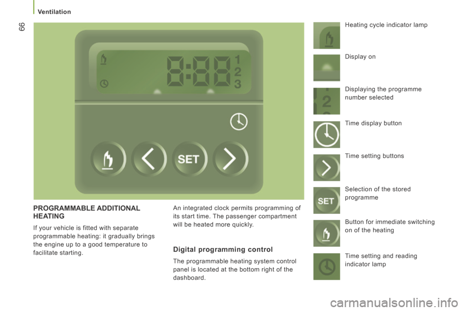 Peugeot Boxer 2014  Owners Manual - RHD (UK, Australia) 66
   Ventilation   
 PROGRAMMABLE  ADDITIONAL HEATING 
 If your vehicle is fitted with separate 
programmable heating: it gradually brings 
the engine up to a good temperature to 
facilitate starting