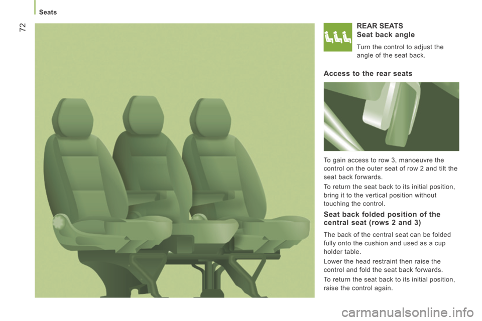 Peugeot Boxer 2014  Owners Manual - RHD (UK, Australia) 72
   Seats   
 REAR  SEATS 
  Seat  back  angle 
 Turn the control to adjust the 
angle of the seat back.  
  Access to the rear seats 
 To gain access to row 3, manoeuvre the 
control on the outer s
