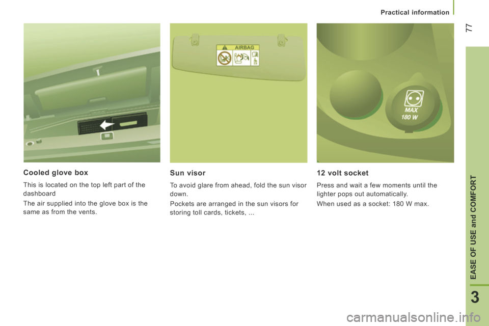 Peugeot Boxer 2014  Owners Manual - RHD (UK, Australia) 77
3
EASE OF USE 
and
 COMFORT
Practical information
  Cooled  glove  box 
 This is located on the top left part of the 
dashboard 
 The air supplied into the glove box is the 
same as from the vents.