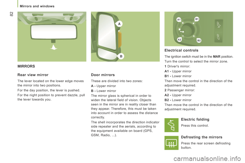 Peugeot Boxer 2014 Owners Manual - RHD (UK, Australia) 82
Mirrors and windows
MIRRORS
Door mirrors
These are divided into two zones:
A - Upper mirror
B - Lower mirror
The mirror glass is spherical in order to
widen the lateral fi Peugeot Boxer 2014 Owners Manual - RHD (UK, Australia) 82
Mirrors and windows
MIRRORS
Door mirrors
These are divided into two zones:
A - Upper mirror
B - Lower mirror
The mirror glass is spherical in order to
widen the lateral fi