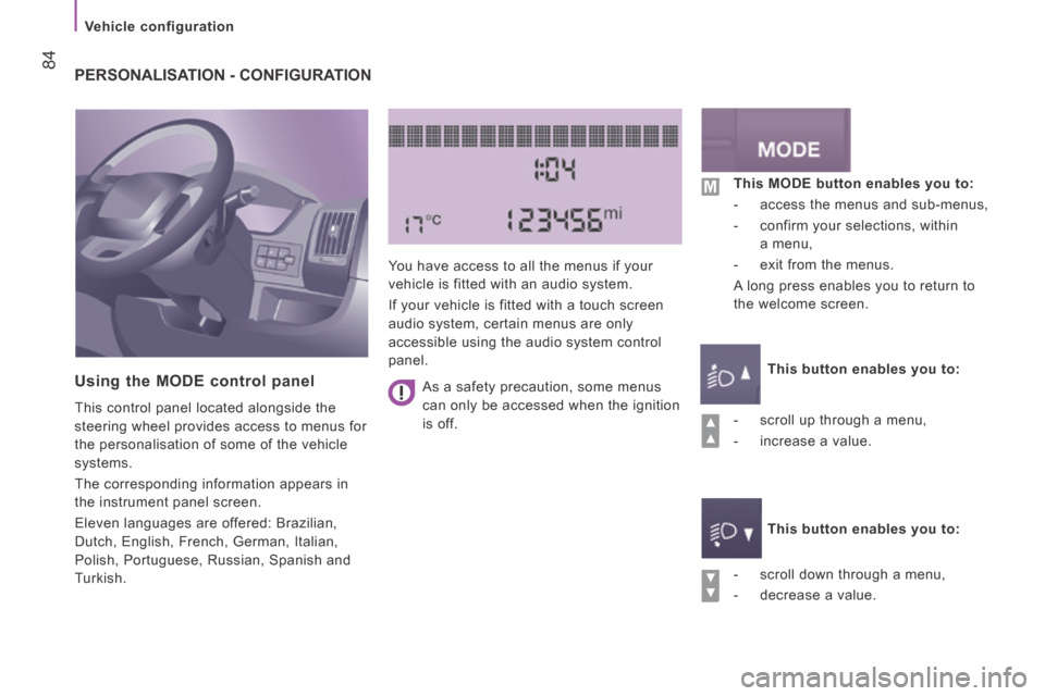 Peugeot Boxer 2014 Owners Manual - RHD (UK, Australia) 84
Vehicle configuration
PERSONALISATION - CONFIGURATION
Using the MODE control panel
This control panel located alongside the
steering wheel provides access to menus for
the personali Peugeot Boxer 2014 Owners Manual - RHD (UK, Australia) 84
Vehicle configuration
PERSONALISATION - CONFIGURATION
Using the MODE control panel
This control panel located alongside the
steering wheel provides access to menus for
the personali