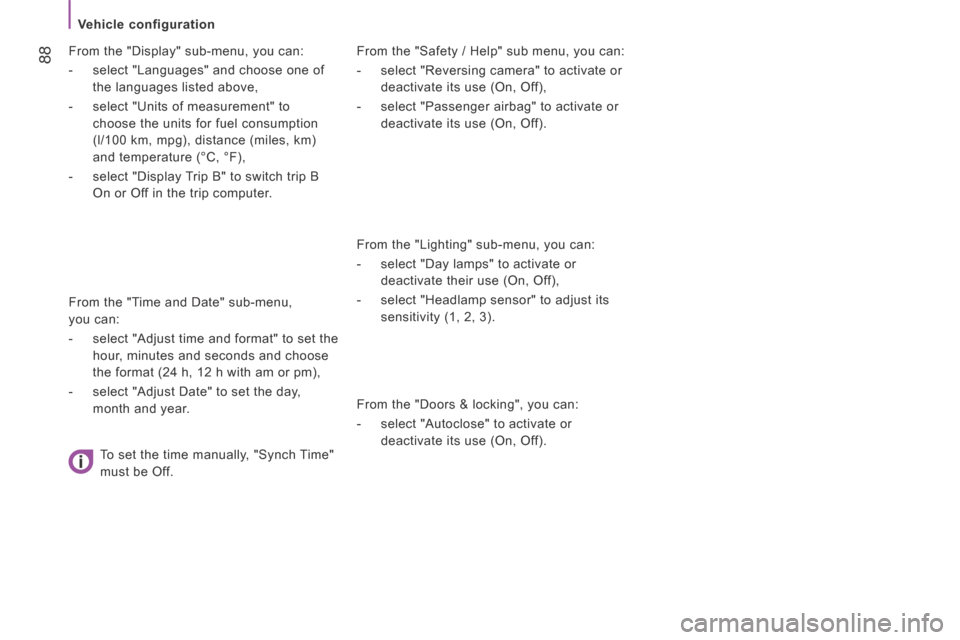 Peugeot Boxer 2014 Owners Manual - RHD (UK, Australia) 88
Vehicle configuration
From the "Safety / Help" sub menu, you can:
- select "Reversing camera" to activate or deactivate its use (On, Off),
- select "Passenger airbag" to activa Peugeot Boxer 2014 Owners Manual - RHD (UK, Australia) 88
Vehicle configuration
From the "Safety / Help" sub menu, you can:
- select "Reversing camera" to activate or deactivate its use (On, Off),
- select "Passenger airbag" to activa