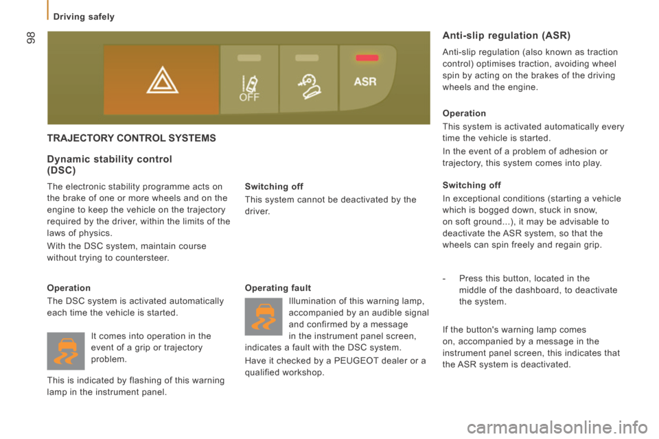 Peugeot Boxer 2014  Owners Manual - RHD (UK, Australia)  98
   Driving  safely   
TRAJECTORY CONTROL SYSTEMS 
  Switching  off 
 This system cannot be deactivated by the 
driver.  
  Dynamic  stability  control (DSC) 
  The electronic stability programme a