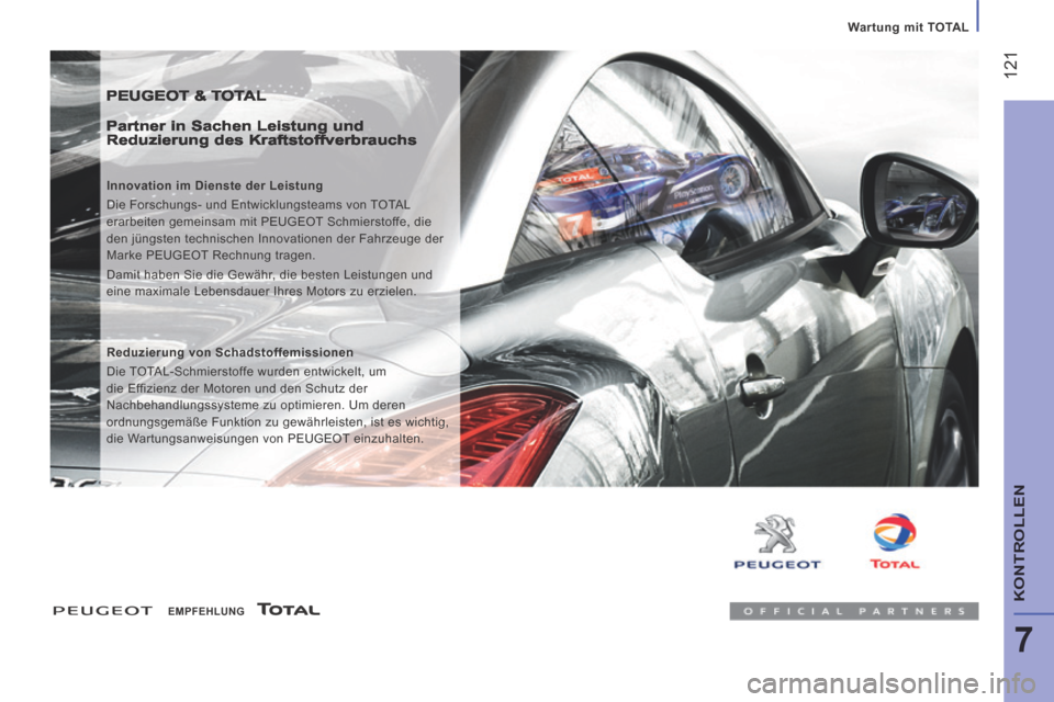 Peugeot Boxer 2014  Betriebsanleitung (in German)    Wartung  mit TOTAL
 121
7
KONTROLLEN
 PEUGEOT & TOTAL 
  Partner in Sachen Leistung und Reduzierung des Kraftstoffverbrauchs 
  Innovation im Dienste der Leistung 
 Die Forschungs- und Entwicklungs