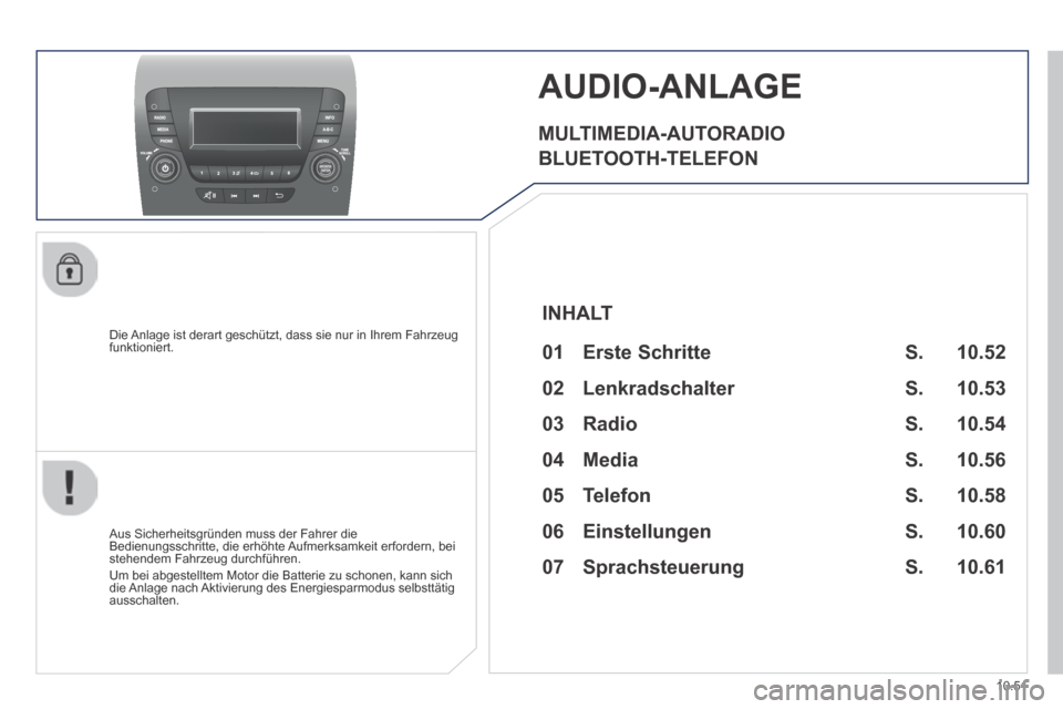 Peugeot Boxer 2014  Betriebsanleitung (in German) 10.51
     AUDIO-ANLAGE 
  MULTIMEDIA-AUTORADIO 
 BLUETOOTH-TELEFON 
  Die Anlage ist derart geschützt, dass sie nur in Ihrem Fahrzeug funktioniert.  
  Aus Sicherheitsgründen muss der Fahrer die Be