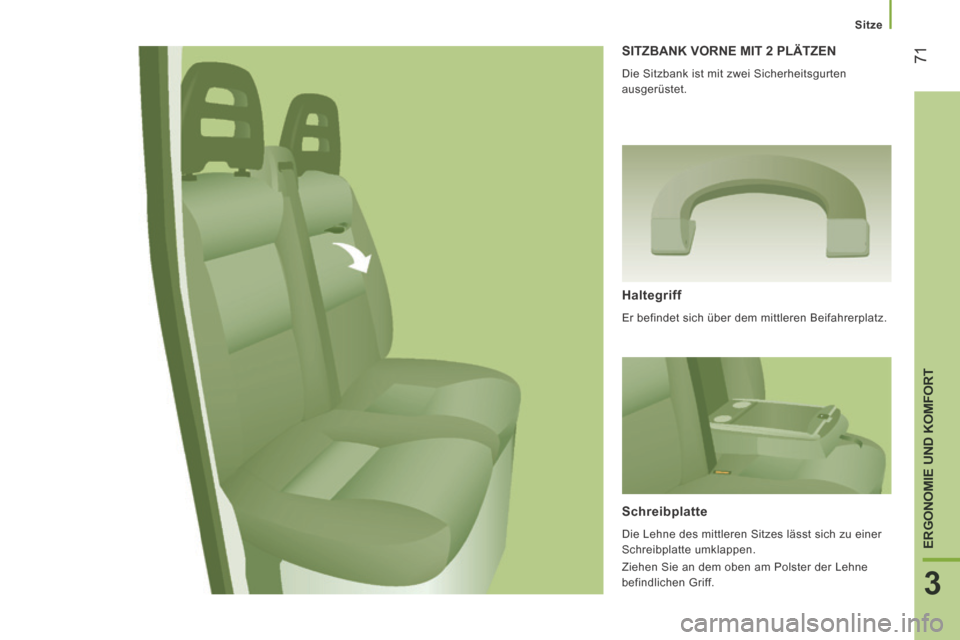 Peugeot Boxer 2014  Betriebsanleitung (in German)    Sitze   
71
3
ERGONOMIE UND KOMFORT
 SITZBANK VORNE MIT 2 PLÄTZEN 
 Die Sitzbank ist mit zwei Sicherheitsgurten 
ausgerüstet. 
  Haltegriff 
 Er befindet sich über dem mittleren Beifahrerplatz. 