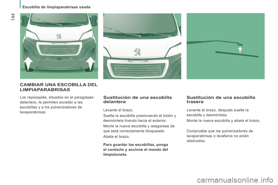 Peugeot Boxer 2014  Manual del propietario (in Spanish)    Escobilla  de  limpiaparabrisas  usada   
 144
 CAMBIAR UNA ESCOBILLA DEL 
LIMPIAPARABRISAS 
 Los reposapiés, situados en el paragolpes 
delantero, le permiten acceder a las 
escobillas y a los pu