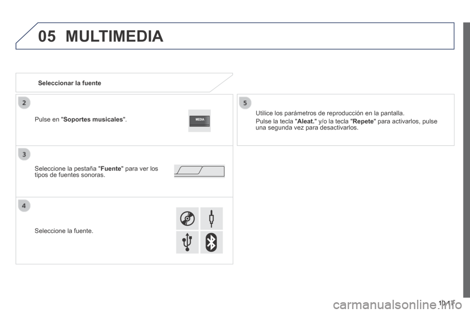 Peugeot Boxer 2014  Manual del propietario (in Spanish) 05
10.17
 MULTIMEDIA 
                 Seleccionar  la  fuente  
  Utilice los parámetros de reproducción en la pantalla. 
 Pulse la tecla " Aleat. " y/o la tecla " Repete " para activarlos, pulse u