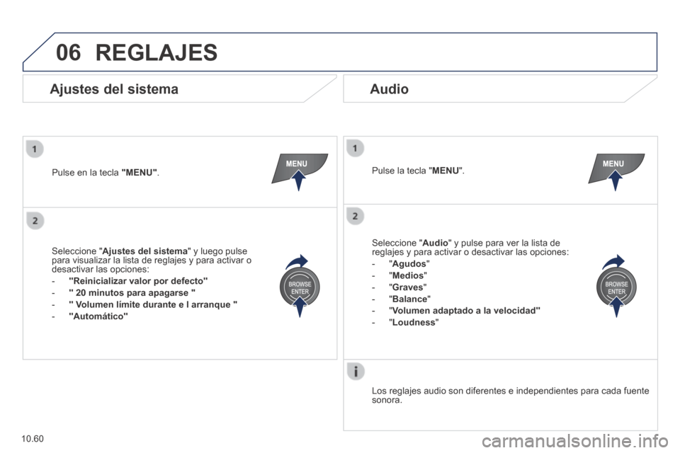 Peugeot Boxer 2014  Manual del propietario (in Spanish) 06
10.60
 REGLAJES 
  Pulse en la tecla  "MENU" .    Pulse la tecla " MENU ".  
  Los reglajes audio son diferentes e independientes para cada fuente sonora.   
  Ajustes  del  sistema   Audio 
  Sele