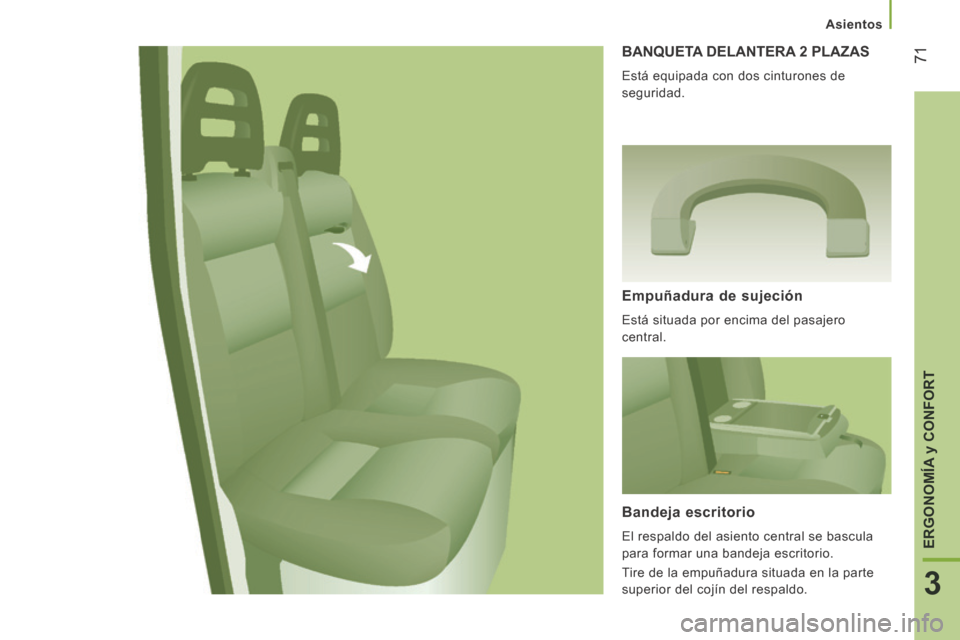 Peugeot Boxer 2014  Manual del propietario (in Spanish) 71
3
ERGONOMÍA 
y CONFORT
   Asientos   
 BANQUETA DELANTERA 2 PLAZAS 
 Está equipada con dos cinturones de 
seguridad. 
  Empuñadura  de  sujeción 
 Está situada por encima del pasajero 
central