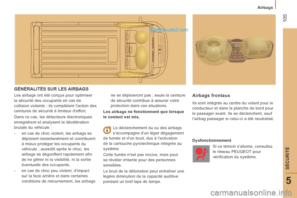 Peugeot Boxer 2014  Manuel du propriétaire (in French)  105
5
SÉCURITÉ
Airbags
 GÉNÉRALITÉS SUR LES AIRBAGS 
 Les airbags ont été conçus pour optimiser 
la sécurité des occupants en cas de 
collision violente ; ils complètent laction des 
cein