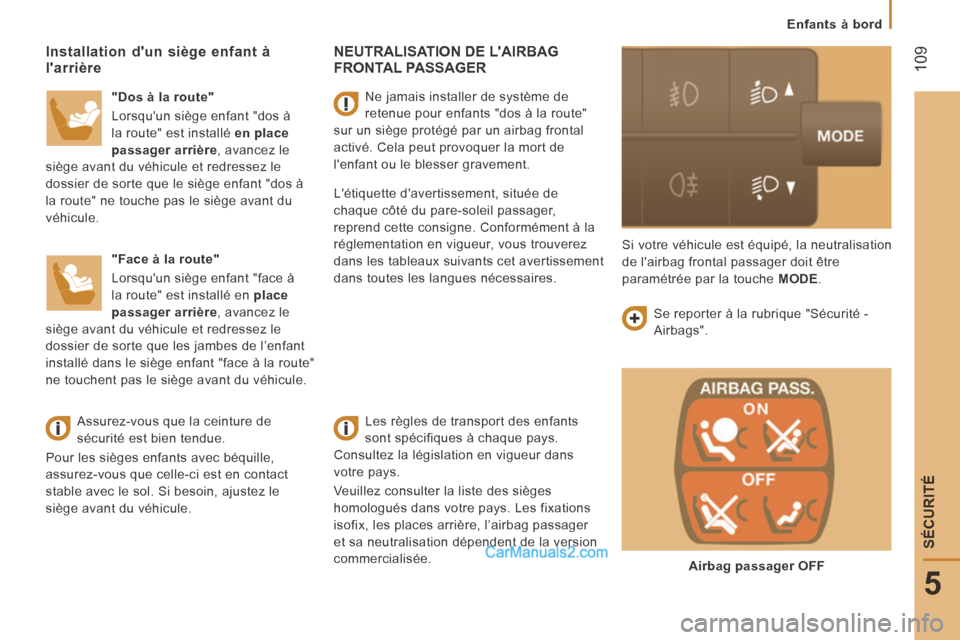 Peugeot Boxer 2014  Manuel du propriétaire (in French)  109
5
SÉCURITÉ
Enfants à bord
 NEUTRALISATION DE LAIRBAG FRONTAL  PASSAGER  
  Les règles de transport des enfants 
sont spécifiques à chaque pays. 
Consultez la législation en vigueur dans 
