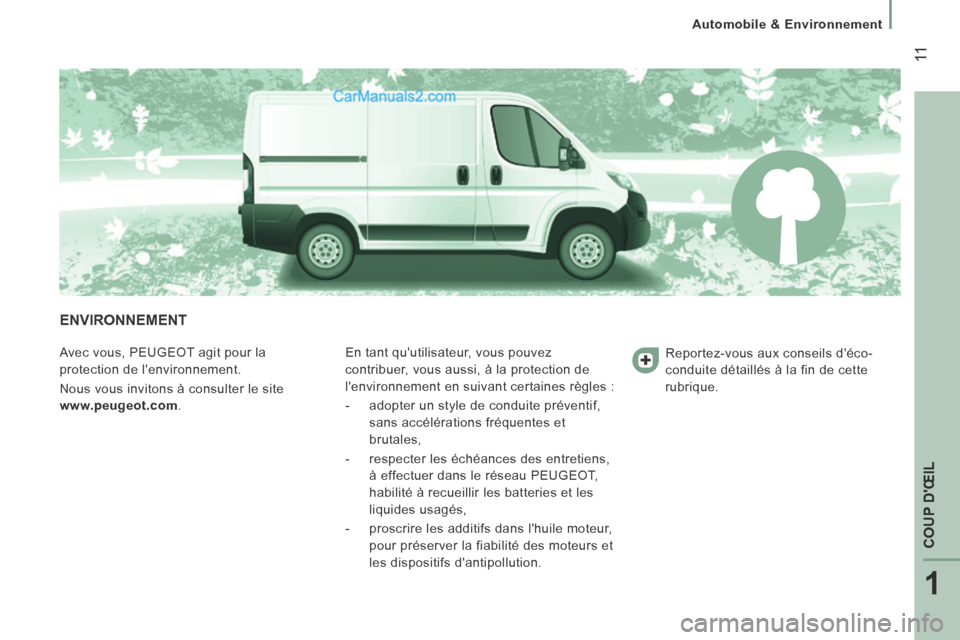 Peugeot Boxer 2014  Manuel du propriétaire (in French) 1
COUP DŒIL
 11
   Automobile  &  Environnement   
 ENVIRONNEMENT 
  Avec vous, PEUGEOT agit pour la 
protection de lenvironnement. 
 Nous vous invitons à consulter le site  
www.peugeot.com .  En
