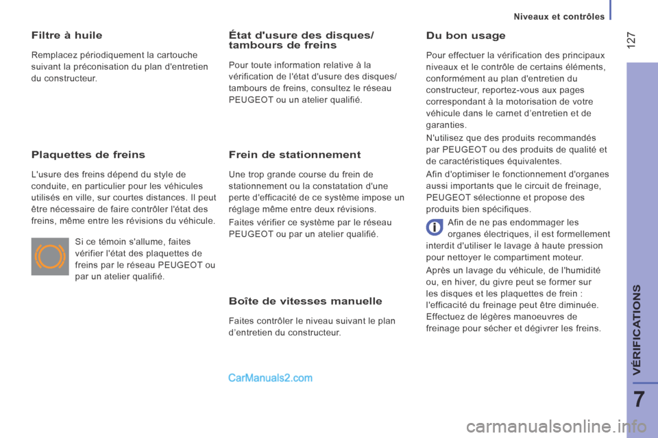 Peugeot Boxer 2014  Manuel du propriétaire (in French) Niveaux et contrôles
 127
7
VÉRIFICATIONS
  Boîte de vitesses manuelle 
 Faites contrôler le niveau suivant le plan 
d’entretien du constructeur.  
  Du  bon  usage 
 Pour effectuer la vérifica