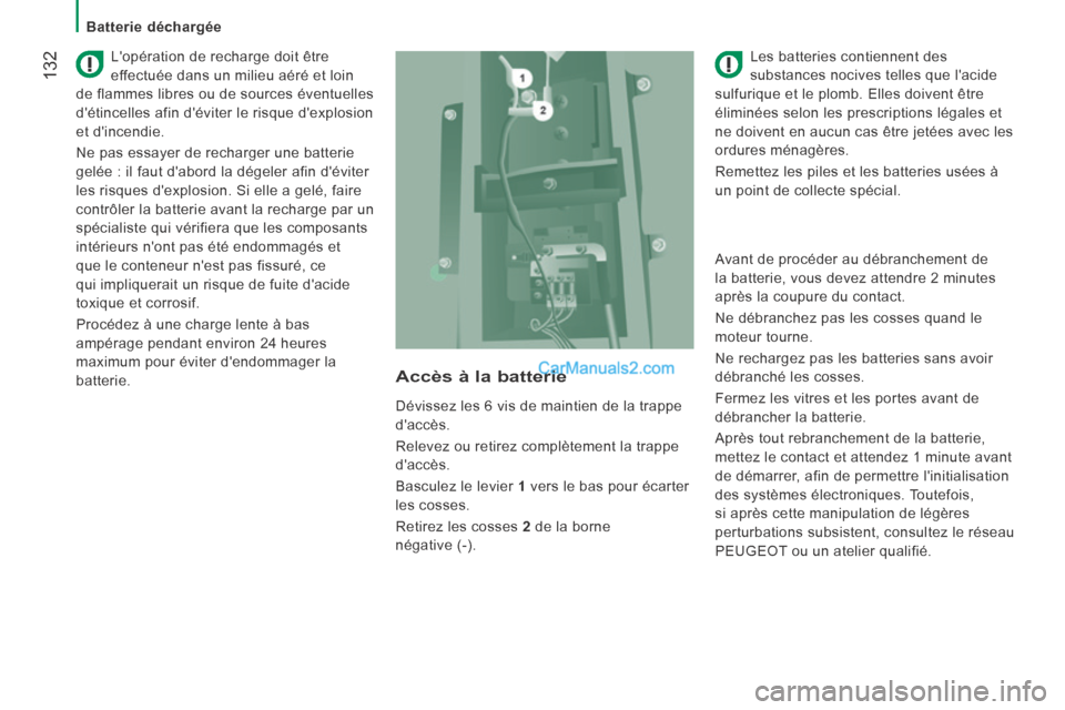 Peugeot Boxer 2014  Manuel du propriétaire (in French)  132
   Batterie  déchargée   
  Lopération de recharge doit être 
effectuée dans un milieu aéré et loin 
de flammes libres ou de sources éventuelles 
détincelles afin déviter le risque d