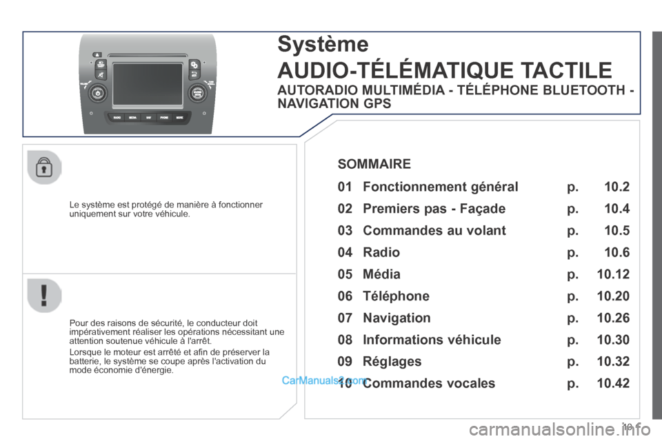 Peugeot Boxer 2014  Manuel du propriétaire (in French) 10.1
  Le système est protégé de manière à fonctionner uniquement sur votre véhicule.  
     Système
AUDIO-TÉLÉMATIQUE TACTILE 
  Pour des raisons de sécurité, le conducteur doit impérativ