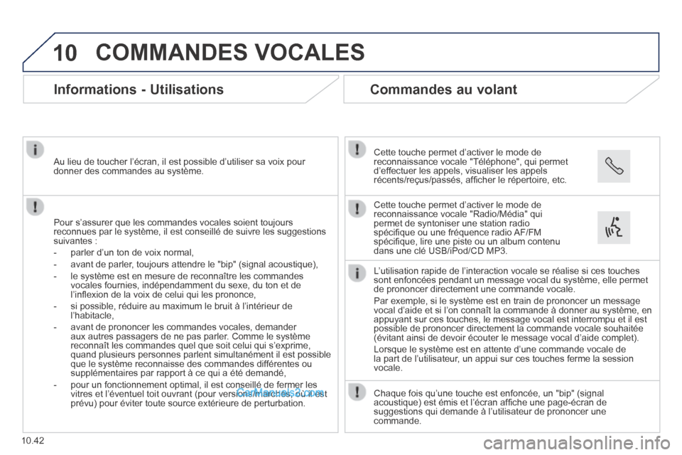 Peugeot Boxer 2014  Manuel du propriétaire (in French) 10
10.42
 COMMANDES  VOCALES 
      Informations  -  Utilisations 
  Pour s’assurer que les commandes vocales soient toujours reconnues par le système, il est conseillé de suivre les suggestio\
ns