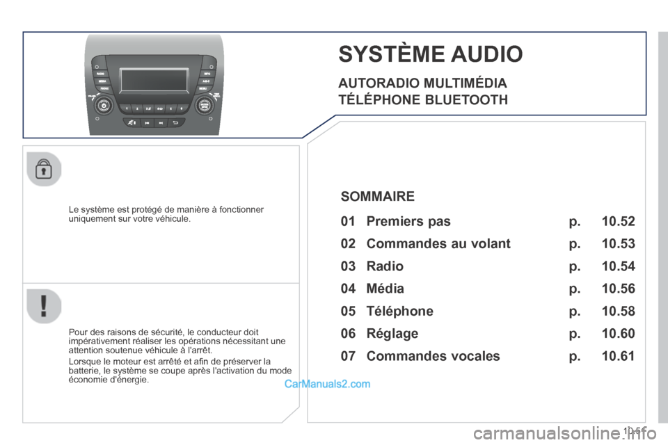 Peugeot Boxer 2014  Manuel du propriétaire (in French) 10.51
     SYSTÈME  AUDIO 
  AUTORADIO  MULTIMÉDIA 
 TÉLÉPHONE  BLUETOOTH 
  Le système est protégé de manière à fonctionner uniquement sur votre véhicule.  
  Pour des raisons de sécurité
