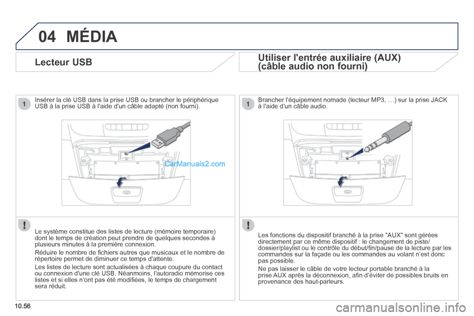 Peugeot Boxer 2014  Manuel du propriétaire (in French) 04
10.56
 MÉDIA 
              Lecteur  USB 
  Insérer la clé USB dans la prise USB ou brancher le périphér\
ique USB à la prise USB à laide dun câble adapté (non fourni)\
.  
  Le système