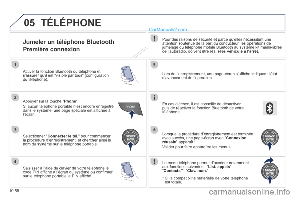 Peugeot Boxer 2014  Manuel du propriétaire (in French) 05
10.58
 TÉLÉPHONE 
            Jumeler  un  téléphone  Bluetooth  
Première connexion 
  Pour des raisons de sécurité et parce quelles nécessitent une \
attention soutenue de la part du con