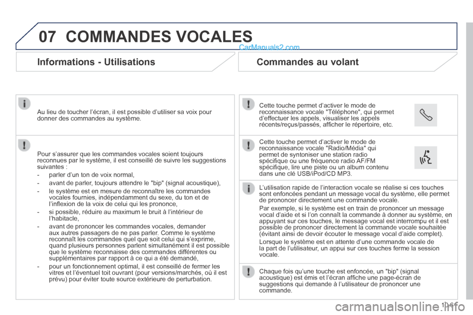 Peugeot Boxer 2014  Manuel du propriétaire (in French) 07
10.61
 COMMANDES  VOCALES 
      Informations  -  Utilisations 
  Pour s’assurer que les commandes vocales soient toujours reconnues par le système, il est conseillé de suivre les suggestio\
ns