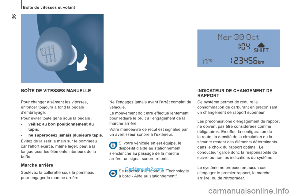 Peugeot Boxer 2014  Manuel du propriétaire (in French)    Boîte  de  vitesses  et  volant   
36
 Pour changer aisément les vitesses, 
enfoncer toujours à fond la pédale 
dembrayage. 
 Pour éviter toute gêne sous la pédale : 
   -    veillez au bon