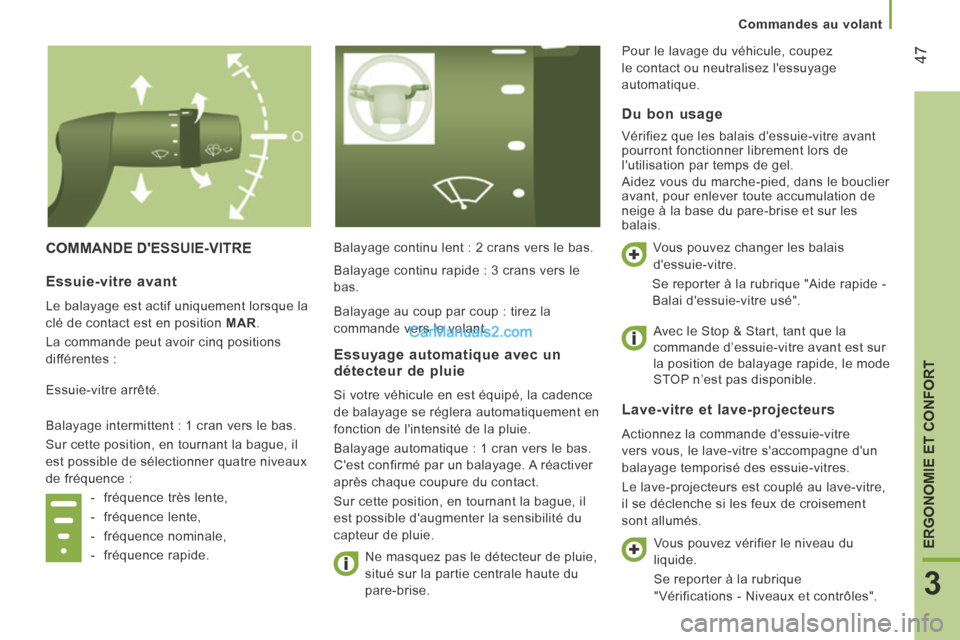 Peugeot Boxer 2014  Manuel du propriétaire (in French) 47
3
ERGONOMIE ET CONFORT
Commandes au volant
 COMMANDE  DESSUIE-VITRE  Balayage continu lent : 2 crans vers le bas.   Ne masquez pas le détecteur de pluie, 
situé sur la partie centrale haute du 
