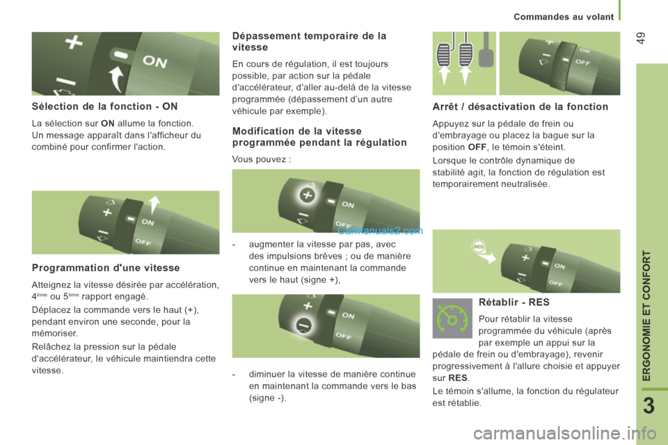 Peugeot Boxer 2014  Manuel du propriétaire (in French) 49
3
ERGONOMIE ET CONFORT
Commandes au volant
  Sélection de la fonction - ON 
 La sélection sur  ON  allume la fonction. 
Un message apparaît dans lafficheur du 
combiné pour confirmer laction.