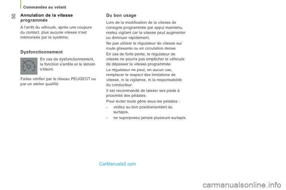 Peugeot Boxer 2014  Manuel du propriétaire (in French) 50
   Commandes  au  volant   
  Du  bon  usage 
 Lors de la modification de la vitesse de 
consigne programmée par appui maintenu, 
restez vigilant car la vitesse peut augmenter 
ou diminuer rapidem