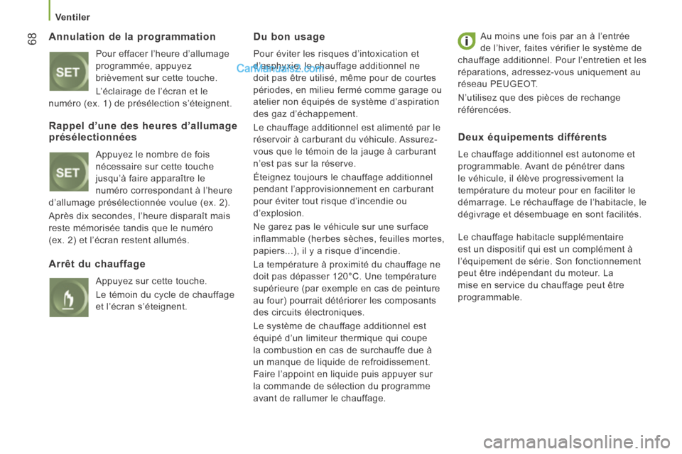 Peugeot Boxer 2014  Manuel du propriétaire (in French) 68
   Ventiler   
  Annulation de la programmation 
 Pour effacer l’heure d’allumage 
programmée, appuyez 
brièvement sur cette touche. 
 L’éclairage de l’écran et le 
numéro (ex. 1) de p