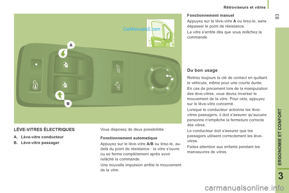 Peugeot Boxer 2014  Manuel du propriétaire (in French) 83
3
ERGONOMIE ET CONFORT
Rétroviseurs et vitres
 LÈVE-VITRES  ÉLECTRIQUES 
   A.    Lève-vitre conducteur  
  B.    Lève-vitre passager     Vous disposez de deux possibilités :     Fonctionneme