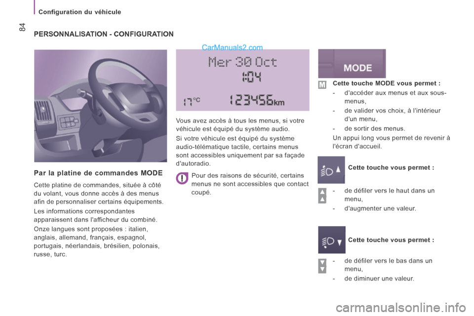 Peugeot Boxer 2014  Manuel du propriétaire (in French)    Configuration  du  véhicule   
 84 PERSONNALISATION - CONFIGURATION 
  Par la platine de commandes MODE 
 Cette platine de commandes, située à côté 
du volant, vous donne accès à des menus 
