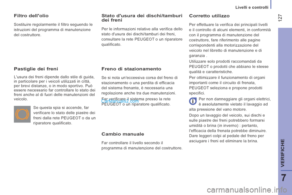 Peugeot Boxer 2014 Manuale del proprietario (in Italian) Livelli e controlli
127
7
VERIFICHE
Cambio manuale
Far controllare il livello secondo il
programma di manutenzione del costruttore.
Corretto utilizzo
Per effettuare la verifica d Peugeot Boxer 2014 Manuale del proprietario (in Italian) Livelli e controlli
127
7
VERIFICHE
Cambio manuale
Far controllare il livello secondo il
programma di manutenzione del costruttore.
Corretto utilizzo
Per effettuare la verifica d