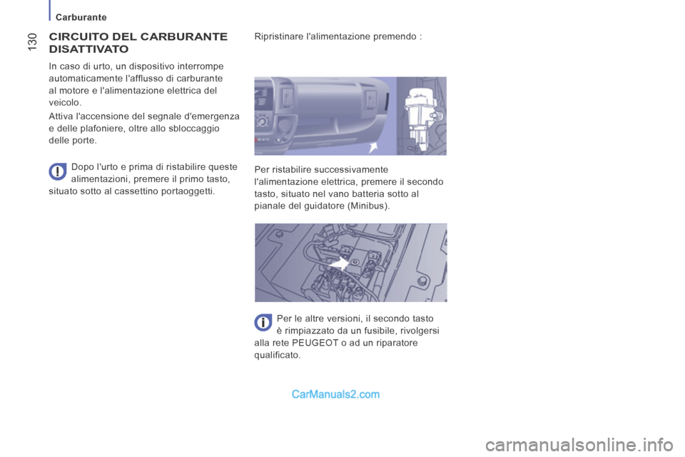 Peugeot Boxer 2014  Manuale del proprietario (in Italian)    Carburante   
 130
 CIRCUITO DEL CARBURANTE 
DISATTIVATO 
  Dopo lurto e prima di ristabilire queste 
alimentazioni, premere il primo tasto, 
situato sotto al cassettino portaoggetti.     In caso 