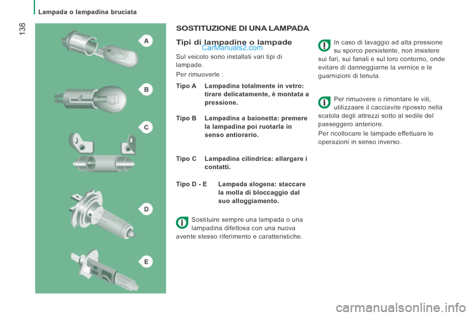 Peugeot Boxer 2014  Manuale del proprietario (in Italian)    Lampada  o  lampadina  bruciata   
 138  In caso di lavaggio ad alta pressione 
su sporco persistente, non insistere 
sui fari, sui fanali e sul loro contorno, onde 
evitare di danneggiarne la vern
