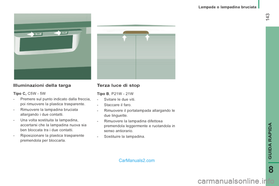 Peugeot Boxer 2014  Manuale del proprietario (in Italian)    Lampada  o  lampadina  bruciata   
 143
GUIDA RAPIDA
8
  Terza luce di stop 
  Tipo B , P21W - 21W 
   -   Svitare  le  due  viti. 
  -   Staccare  il  faro. 
  -   Rimuovere il portalampada allarg