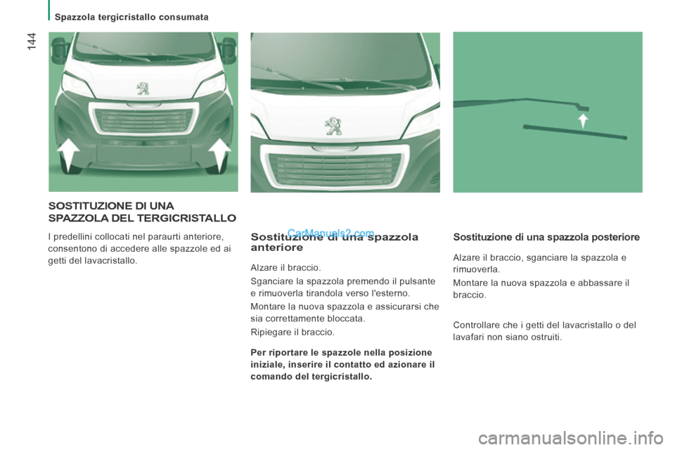 Peugeot Boxer 2014  Manuale del proprietario (in Italian)    Spazzola  tergicristallo  consumata   
 144
 SOSTITUZIONE DI UNA 
SPAZZOLA DEL TERGICRISTALLO 
 I predellini collocati nel paraurti anteriore, 
consentono di accedere alle spazzole ed ai 
getti del
