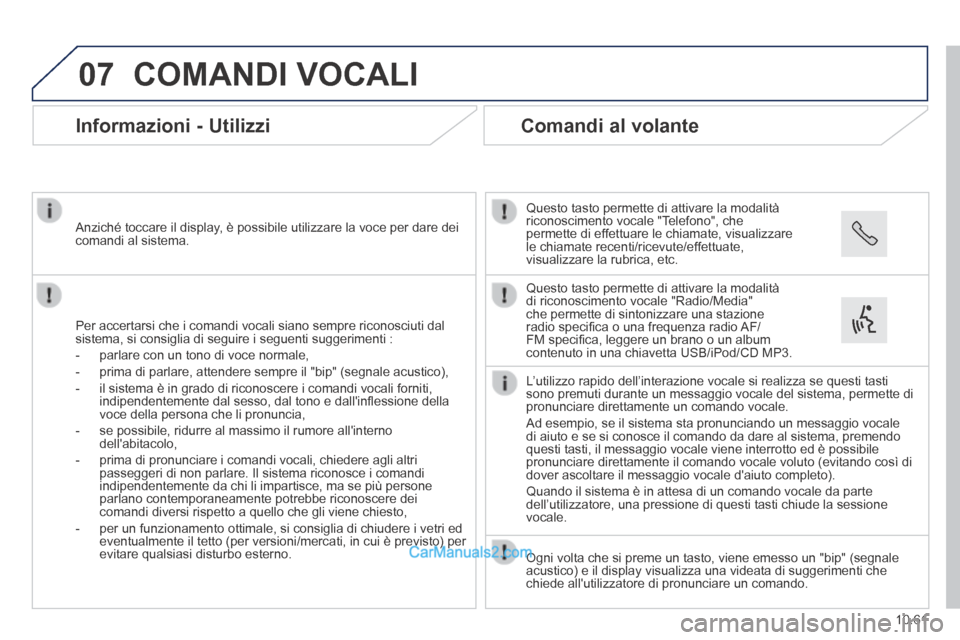 Peugeot Boxer 2014  Manuale del proprietario (in Italian) 07
10.61
 COMANDI  VOCALI 
      Informazioni  -  Utilizzi 
  Per accertarsi che i comandi vocali siano sempre riconosciuti dal sistema, si consiglia di seguire i seguenti suggerimenti : 
   -   parla