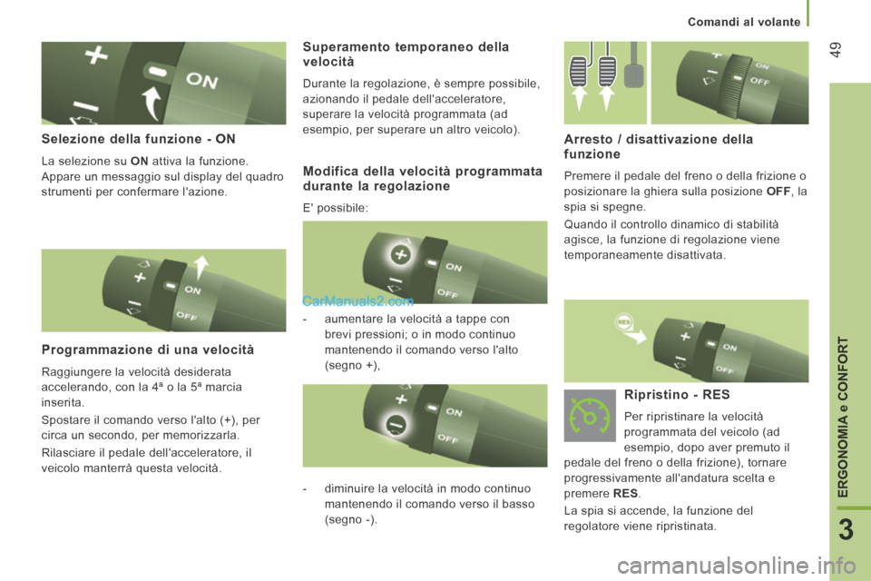 Peugeot Boxer 2014  Manuale del proprietario (in Italian) 49
3
ERGONOMIA 
e CONFORT
   Comandi  al  volante   
  Selezione della funzione - ON 
 La selezione su  ON  attiva la funzione. 
Appare un messaggio sul display del quadro 
strumenti per confermare l