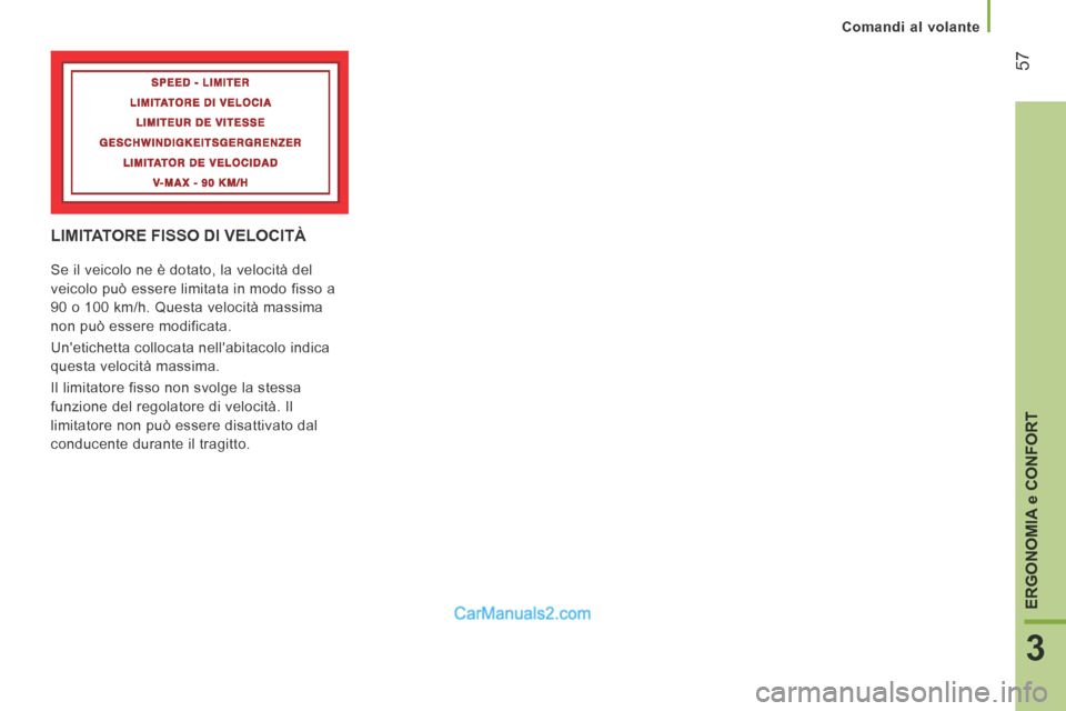 Peugeot Boxer 2014  Manuale del proprietario (in Italian) 57
3
ERGONOMIA 
e CONFORT
   Comandi  al  volante   
 LIMITATORE FISSO DI VELOCITÀ 
 Se il veicolo ne è dotato, la velocità del 
veicolo può essere limitata in modo fisso a 
90 o 100 km/h. Questa 