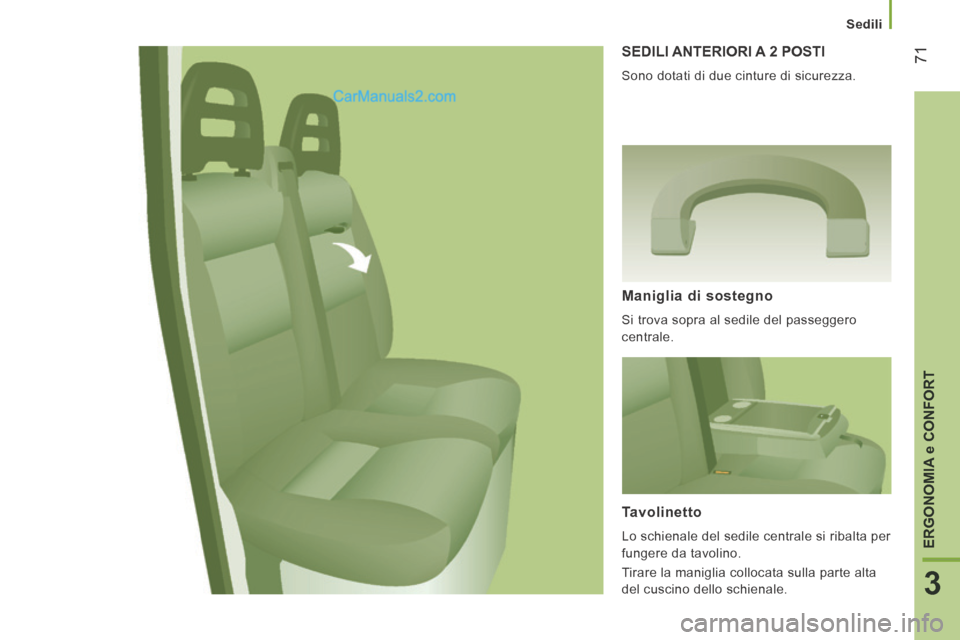 Peugeot Boxer 2014  Manuale del proprietario (in Italian)    Sedili   
71
3
ERGONOMIA 
e CONFORT
 SEDILI ANTERIORI A 2 POSTI 
 Sono dotati di due cinture di sicurezza. 
  Maniglia  di  sostegno 
 Si trova sopra al sedile del passeggero 
centrale.  
  Tavolin