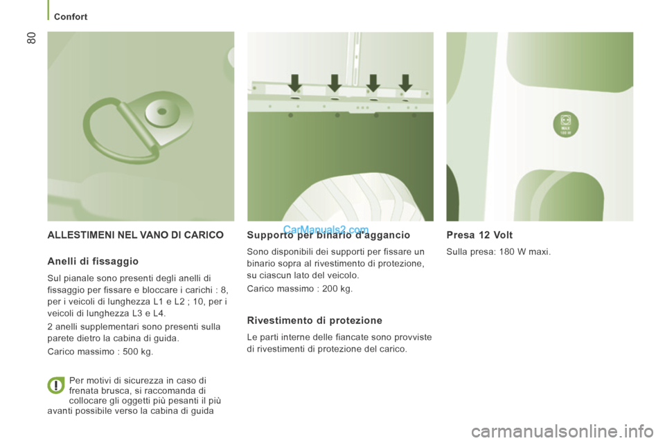 Peugeot Boxer 2014  Manuale del proprietario (in Italian)    Confort   
80
 ALLESTIMENI NEL VANO DI CARICO   Supporto per binario daggancio 
 Sono disponibili dei supporti per fissare un 
binario sopra al rivestimento di protezione, 
su ciascun lato del vei