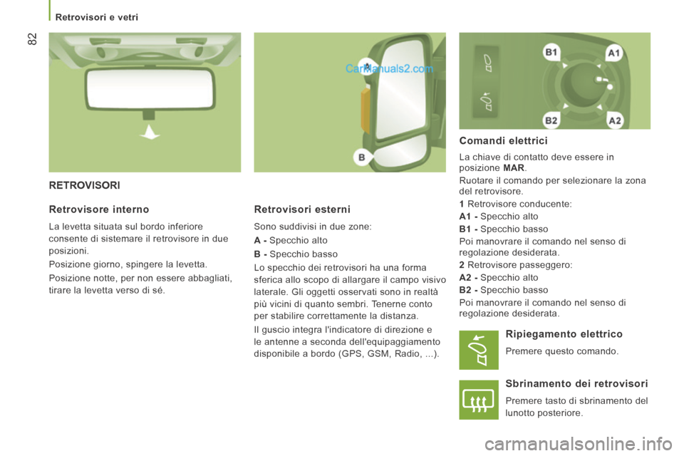 Peugeot Boxer 2014  Manuale del proprietario (in Italian)    Retrovisori  e  vetri   
82
 RETROVISORI 
  Retrovisori  esterni 
 Sono suddivisi in due zone: 
  A -  Specchio alto 
  B -  Specchio basso 
 Lo specchio dei retrovisori ha una forma 
sferica allo 