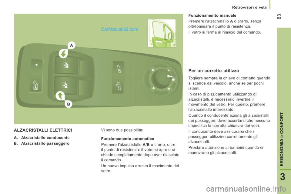 Peugeot Boxer 2014  Manuale del proprietario (in Italian)    Retrovisori  e  vetri   
83
3
ERGONOMIA 
e CONFORT ALZACRISTALLI  ELETTRICI 
   A.    Alzacristallo conducente  
  B.    Alzacristallo passeggero     Vi sono due possibilità:     Funzionamento  ma