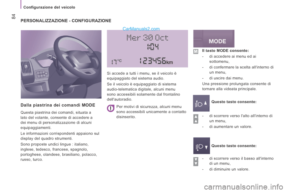 Peugeot Boxer 2014  Manuale del proprietario (in Italian)    Configurazione  del  veicolo   
 84 PERSONALIZZAZIONE - CONFIGURAZIONE 
  Dalla piastrina dei comandi MODE 
 Questa piastrina dei comandi, situata a 
lato del volante, consente di accedere a 
dei m