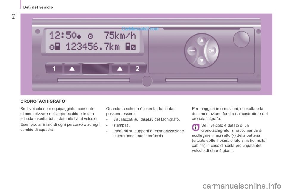 Peugeot Boxer 2014  Manuale del proprietario (in Italian)  90
   Dati  del  veicolo   
 CRONOTACHIGRAFO 
 Se il veicolo ne è equipaggiato, consente 
di memorizzare nellapparecchio e in una 
scheda inserita tutti i dati relativi al veicolo. 
 Esempio: alli