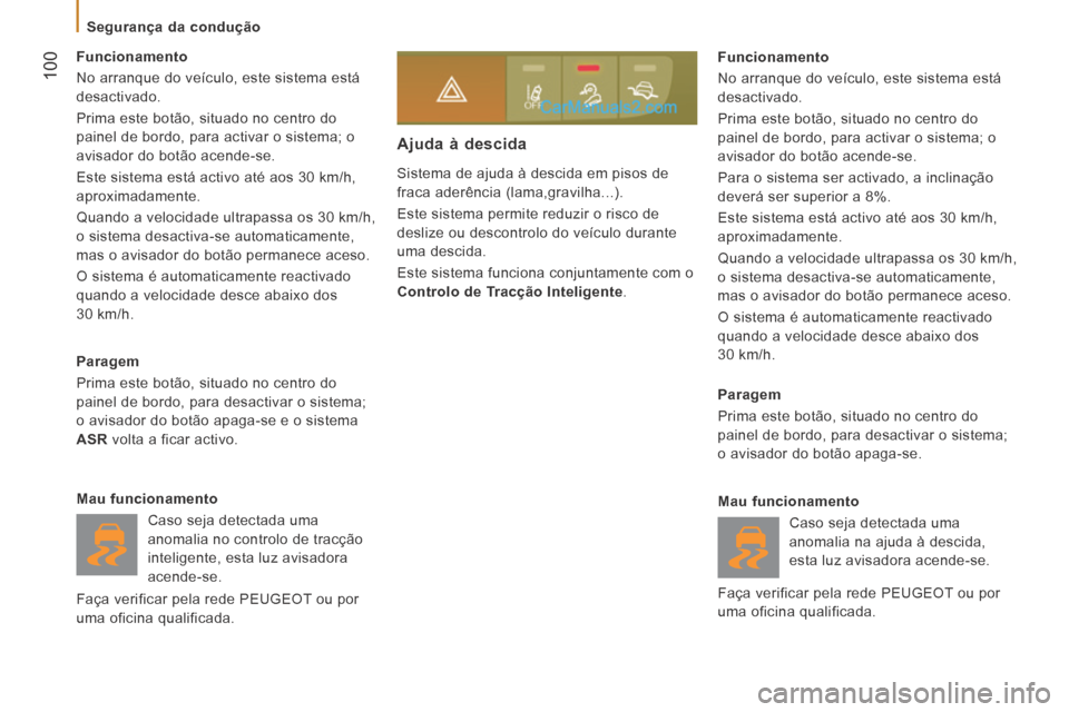 Peugeot Boxer 2014  Manual do proprietário (in Portuguese)  100
   Segurança  da  condução   
 Sistema de ajuda à descida em pisos de 
fraca aderência (lama,gravilha...). 
 Este sistema permite reduzir o risco de 
deslize ou descontrolo do veículo duran