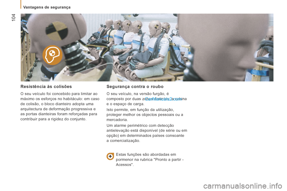 Peugeot Boxer 2014  Manual do proprietário (in Portuguese)  104
   Vantagens  de  segurança   
  Resistência  às  colisões 
 O seu veículo foi concebido para limitar ao 
máximo os esforços no habitáculo: em caso 
de colisão, o bloco dianteiro adopta 