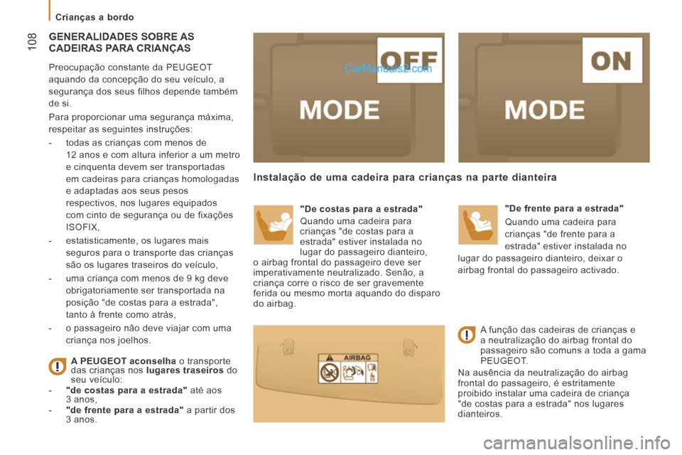 Peugeot Boxer 2014  Manual do proprietário (in Portuguese)  108
   Crianças  a  bordo   
 GENERALIDADES  SOBRE  AS CADEIRAS PARA CRIANÇAS 
  Preocupação constante da PEUGEOT 
aquando da concepção do seu veículo, a 
segurança dos seus filhos depende ta